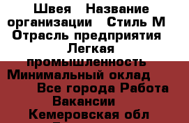 Швея › Название организации ­ Стиль М › Отрасль предприятия ­ Легкая промышленность › Минимальный оклад ­ 12 000 - Все города Работа » Вакансии   . Кемеровская обл.,Гурьевск г.